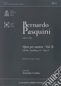 Opere per tastiera. Ediz. bilingue. Vol. 2: S.B.P.K. Landsberg 215. Parte I libro di Pasquini Bernardo; Carideo Armando (cur.)