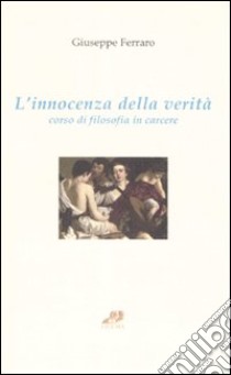 L'innocenza della verità. Corso di filosofia in carcere libro di Ferraro Giuseppe