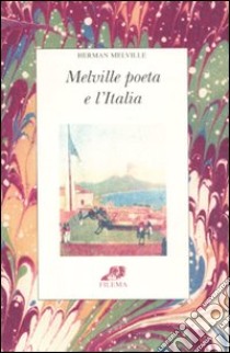 Melville poeta e l'Italia. Testo inglese a fronte libro di Melville Herman; Poole G. M. (cur.)