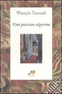 Una passione algerina libro di Tamzali Wassyla