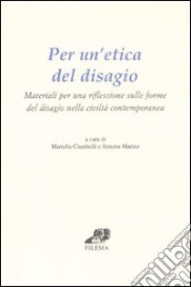 Per un'etica del disagio. Materiali per una riflessione sulle forme del disagio nella civiltà contemporanea libro di Ciambelli M. (cur.); Marino S. (cur.)