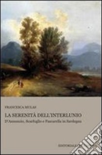 La serenità dell'interlunio. D'Annunzio, Scarfoglio e Pascarella in Sardegna libro di Mulas Francesca