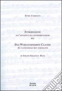 Introduzione all'ascolto e alla interpretazione del Das WohlterperirteKlavier, il clavicembalo ben temperato di J. S. Bach libro di Cominetti Ennio