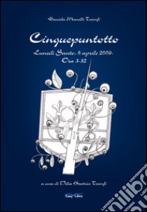 Cinquepuntotto. Lunedì Santo, 6 aprile 2009. Ora 3.32 libro di Manelli Trionfi Daniela