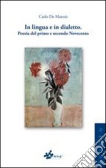 In lingua e dialetto. Poesia del primo e secondo novecento libro di De Matteis Carlo