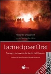 Lacrime di poveri christi. Terzigno: cronache dal fondo del vesuvio libro di Chiappanuvoli Alessandro