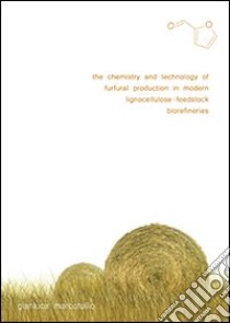 The chemistry and technology of furfural production in modern lignocellulose-feedstock biorefineries libro di Marcotullio Gianluca