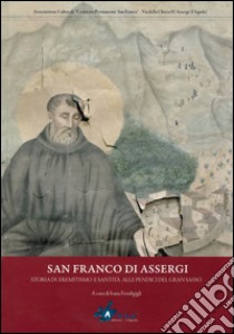 San Franco di Assergi. Storia di Eremitismo e di santità alle pendici del Gran Sasso libro