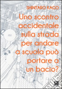 Uno scontro accidentale sulla strada per andare a scuola può portare a un bacio? libro di Kago Shintaro