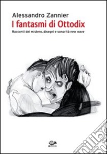 I fantasmi di Ottodix. Racconti del mistero, disegni e sonorità new wave. Con CD Audio libro di Zannier Alessandro