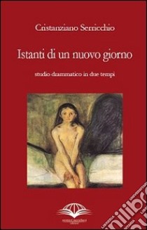 Istanti di un nuovo giorno libro di Serricchio Cristanziano