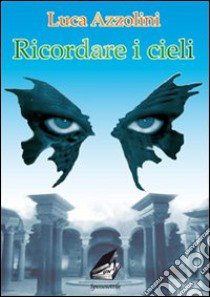 Ricordare i cieli libro di Azzolini Luca