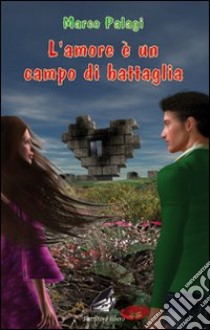 L'amore è un campo di battaglia libro di Palagi Marco