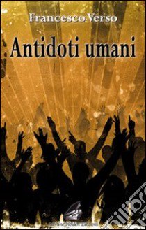 Antidoti umani libro di Verso Francesco