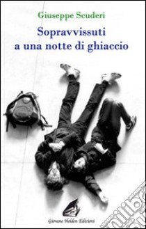 Sopravvissuti a una notte di ghiaccio libro di Scuderi Giuseppe