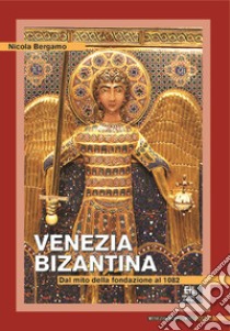 Venezia bizantina. Dal mito della fondazione al 1082 libro di Bergamo Nicola