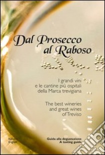 Dal Prosecco al Raboso. I grandi vini e le cantine più ospitali delle marca trevigiana. Ediz. multilingue libro di Zaltron Alessandro