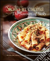 Sicilia in cucina. 80 ricette della tradizione (e non). Ediz. italiana e inglese libro di Dello Russo William; Saffo Alessandro; Bartuccio Antonino; Russotto R. (cur.); Sichel C. M. (cur.)