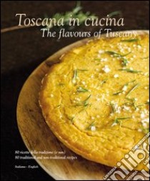 Toscana in cucina-The flavours of Tuscany. Ediz. italiana e inglese libro di Dutton Colin; Baccetti P. (cur.); Giusti L. (cur.); Palandra F. (cur.)