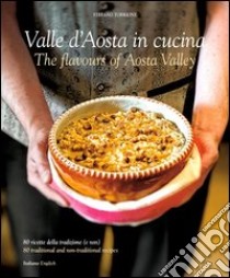 Cucina in Valle D'Aosta. 80 ricette della tradizone (e non). Ediz. italiana e inglese libro di Torrione Stefano; Milanese S. (cur.); Pignatelli P. (cur.)