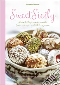 Sweet Sicily. Storie di pupi, amori e canditi. Sugar and spice, and all things nice. Ediz. italiana e inglese libro di Dammone Alessandro