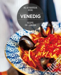 Venedig. Rezepte für genießer. Die authentische Kuüche libro di Armanini C. (cur.); Magris A. (cur.)