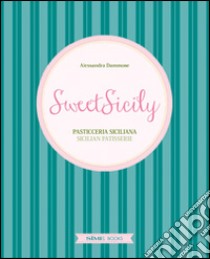 Sweet Sicily. Pasticceria siciliana. Ediz. italiana, inglese e francese libro di Dammone Alessandra; Bartuccio Antonino