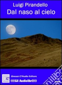 Dal naso al cielo letto da Claudio Gneusz. Audiolibro  di Pirandello Luigi