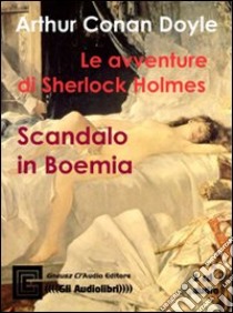 Le avventure di Sherlock Holmes: scandalo in Boemia letto da Claudio Gneusz. Audiolibro. CD Audio  di Doyle Arthur Conan