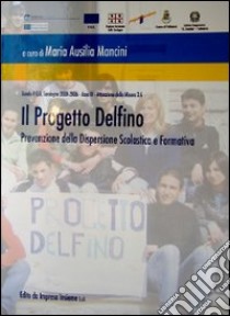 Il progetto Delfino. Prevenzione della dispersione scolastica e formativa libro di Mancini Maria Ausilia