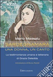 Sardegnamara. Una donna un canto. La testimonianza umana e letteraria di Grazia Deledda libro di Massaiu Mario