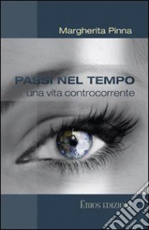 Passi nel tempo. Una vita controcorrente libro di Pinna Margherita