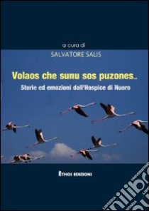 Volaos che sunu sos puzones... Storie ed emozioni dall'Hospice di Nuoro libro di Salis Salvatore