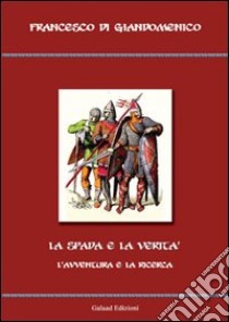 La spada e la verità. L'avventura e la ricerca libro di Di Giandomenico Francesco