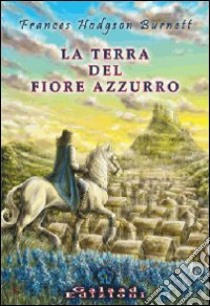 La terra del fiore azzurro libro di Burnett Frances Hodgson; Pattavina V. (cur.)