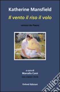 Il vento il riso il volo. Ediz. italiana e inglese libro di Mansfield Katherine; Corsi M. (cur.)