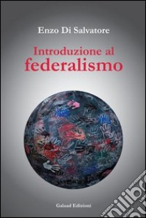 Introduzione al federalismo libro di Di Salvatore Enzo