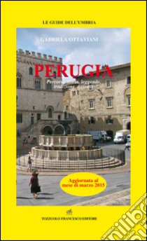 Perugia. Percorsi, storia, leggende, tradizioni e ricette libro di Ottaviani Gabriela; Tozzuolo M. (cur.)