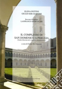 Il complesso di San Domenico a Perugia. Guida illustrata del complesso monumentale libro di Pottini Elena; Sergiacomi Giulio