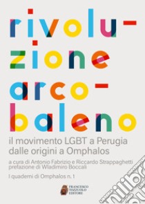 Rivoluzione arcobaleno. Il movimento LGBT a Perugia dalle origini a Omphalos libro di Fabrizio A. (cur.); Strappaghetti R. (cur.)