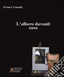 L'albero davanti casa libro di Venanti Franco