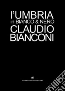 L'Umbria in bianco e nero libro di Bianconi Claudio