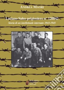 Luciano Salce prigioniero n. 120842. Storia di un intellettuale internato 1943-1945 libro di Maori Andrea