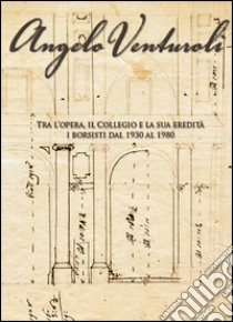 Angelo Venturoli. Tra l'opera, il Collegio e la sua eredità. I borsisti dal 1930 al 1980. Ediz. illustrata libro di Rodella A. (cur.); Capelli M. (cur.)