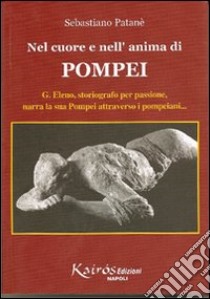 Nel cuore e nell'anima di Pompei. G. Eleno, storiografo per passione, narra la sua Pompei attraverso i pompeiani libro di Patanè Sebastiano