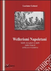 Wellerismi napoletani. Motti, locuzioni e detti della Napoli antica e moderna libro di Galassi Luciano