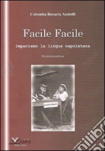 Facile facile. Impariamo la lingua napoletana libro di Andolfi Colomba R.