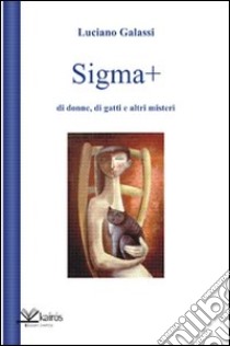 Sigma più di donne, di gatti e altri misteri libro di Galassi Luciano