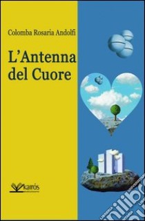 L'Antenna del cuore libro di Andolfi Colomba R.