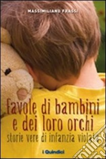 Favole di bambini e dei loro orchi. Storie vere di infanzia violata libro di Frassi Massimiliano